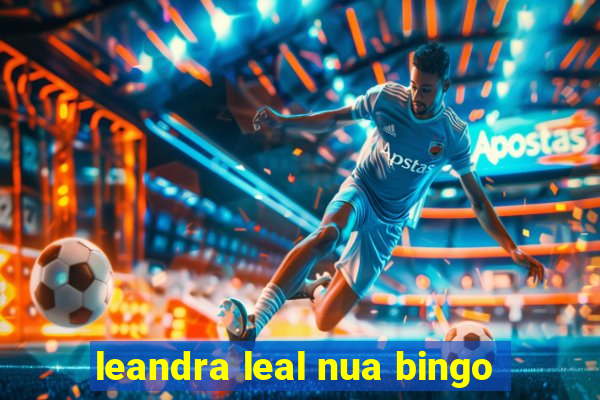 leandra leal nua bingo